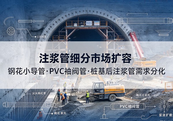 岳塘注浆管细分市场扩容，隧道钢花小导管、PVC 袖阀管、桩基后注浆管需求分化
